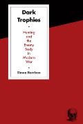 Dark Trophies: Hunting and the Enemy Body in Modern War