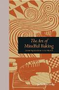 Art of Mindful Baking Returning the Heart to the Hearth