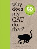Why Does My Cat Do That Answers to the 50 Questions Cat Lovers Ask