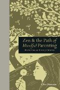 Zen & the Path of Mindful Parenting Meditations on Raising Children