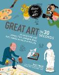 Great Art in 30 Seconds 30 Awesome Art Topics for Curious Kids