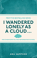 I Wandered Lonely as a Cloud & Other Poems You Half Remember from School Edited by Ana Sampson