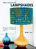 Make Your Own Lampshades 35 Original Shades to Make for the Table Lamps Ceiling Lights & More