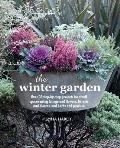 The Winter Garden: Over 35 Step-By-Step Projects for Small Spaces Using Foliage and Flowers, Berries and Blooms, and Herbs and Produce