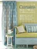 A Beginner's Guide to Making Curtains, Shades, Pillows, Cushions, and More: 50 Step-By-Step Projects, Plus Practical Advice on Hanging Curtains, Choos