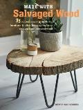 Made with Salvaged Wood 35 contemporary projects for furniture & other home accessories created from recycled wood