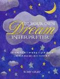 Be Your Own Dream Interpreter Uncover the real meaning of your dreams & how you can learn from them
