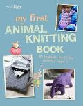 My First Animal Knitting Book: 30 Fantastic Knits for Children Aged 7+