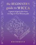 Beginners Guide to Wicca A practical guide for those starting on their Wiccan path