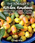 The Forager's Kitchen Handbook: Foraging Tips and Over 100 Recipes Using What You Can Find for Free