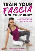 Train Your Fascia Tone Your Body: The Successful Method to Form Firm Connective Tissue