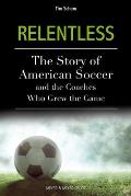 Relentless: The Story of American Soccer and the Coaches Who Helped Grow the Game