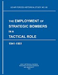 The Employment of Strategic Bombers in a Tactical Role, 1941-1951 (US Air Forces Historical Studies: No. 88)