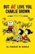 But We Love You Charlie Brown A New Peanuts Book