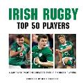 Irish Rugby: Top 50 Players