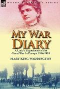 My War Diary: A Lady's Experience of the Great War in Europe 1914-1918