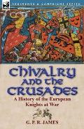 Chivalry and the Crusades: A History of the European Knights at War