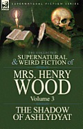 The Collected Supernatural and Weird Fiction of Mrs Henry Wood: Volume 3-'The Shadow of Ashlydyat'