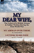 My Dear Wife,: The Letters of a British Airman and Soldier Written During the First World War-My Airman Over There by Aimee Bond & Le