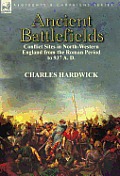 Ancient Battlefields: Conflict Sites in North-Western England from the Roman Period to 937 A. D.