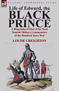 Life of Edward, the Black Prince: A Biography of One of the Most Notable Military Commanders of the Hundred Years War