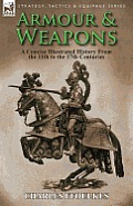 Armour & Weapons: A Concise Illustrated History from the 11th to the 17th Centuries
