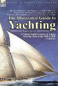 The Illustrated Guide to Yachting-Volume 1: A Classic Guide to Yachts & Sailing from the Turn of the 19th & 20th Centuries