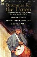 Drummer for the Union: Two Works by a Drummer Boy of the American Civil War-Drum Taps in Dixie & a Drum's Story and Other Tales