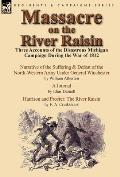 Massacre on the River Raisin: Three Accounts of the Disastrous Michigan Campaign During the War of 1812