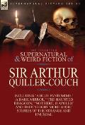 The Collected Supernatural and Weird Fiction of Sir Arthur Quiller-Couch: Forty-Two Short Stories of the Strange and Unusual