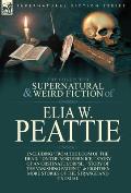 The Collected Supernatural and Weird Fiction of Elia W. Peattie: Twenty-Two Short Stories of the Strange and Unusual
