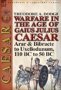 Warfare in the Age of Gaius Julius Caesar-Volume 1: Arar & Bibracte to Uxellodunum, 110 BC to 50 BC