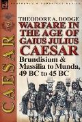 Warfare in the Age of Gaius Julius Caesar-Volume 2: Brundisium & Massilia to Munda, 49 BC to 45 BC