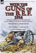 With the Guns of the B. E. F., 1914: A Personal History & Recollections by an Officer of the Royal Horse Artillery-The Retreat from Mons & the Marne-A