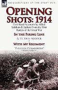 Opening Shots: 1914-First Hand Accounts by Allied Soldiers & Sailors from the First Battles of the Great War-In the Firing Line by A.