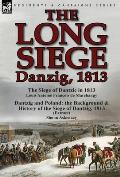 The Long Siege: Danzig, 1813-The Siege of Dantzic, in 1813 by Louis Antoine Francois de Marchangy & Dantzig and Poland: The Background