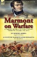 Marmont on Warfare: An Appraisal of the Military Art by One of Napoleon's Marshals with a Biography of the Author-On Modern Armies by Augu
