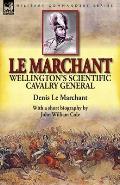 Le Marchant: Wellington's Scientific Cavalry General-With a Short Biography by John William Cole
