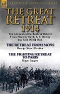 The Great Retreat, 1914: Two Accounts of the Battle & Retreat from Mons by the B. E. F. During the First World War-The Retreat from Mons by Geo