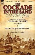 The Cockade in the Sand: The Defeat of Napoleon's Egyptian Adventure & the Campaign of 1801-Journal of the Late Campaign in Egypt by Thomas Wal