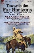 Towards the Far Horizons: Two Famous American Mountain Men, Explorers & Trappers-The Personal Narrative of James O. Pattie, of Kentucky by Timot