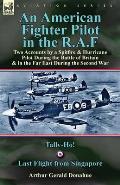 An American Fighter Pilot in the R.A.F: Two Accounts by a Spitfire and Hurricane Pilot During the Battle of Britain & in the Far East During the Secon