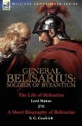 General Belisarius: Soldier of Byzantium-The Life of Belisarius by Lord Mahon (Philip Henry Stanhope) With a Short Biography of Belisarius