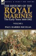 The History of the Royal Marines: the Early Years 1664-1842: Volume 1