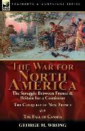 The War for North America: The Struggle between France & Britain for a Continent, The Conquest of New France and The Fall of Canada