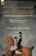 Frederick the Great on Warfare: Battlefield Tactics of the Seven Year's War & Military Instruction to the Officers of His Army by Frederick II, King o