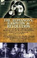The Romanovs, Rasputin, & Revolution-Fall of the Russian Royal Family-Rasputin and the Russian Revolution, With a Short Account Rasputin: His Influenc