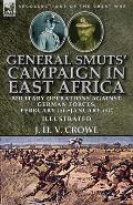 General Smuts' Campaign in East Africa: Military Operations Against German Forces, February 1916-January 1917