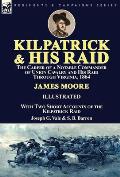 Kilpatrick and His Raid: the Career of a Notable Commander of Union Cavalry and His Raid Through Virginia, 1864, With Two Short Accounts of the