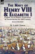 The Navy of Henry VIII & Elizabeth I: English Naval Wafare, Exploration & Vessels during the 16th Century